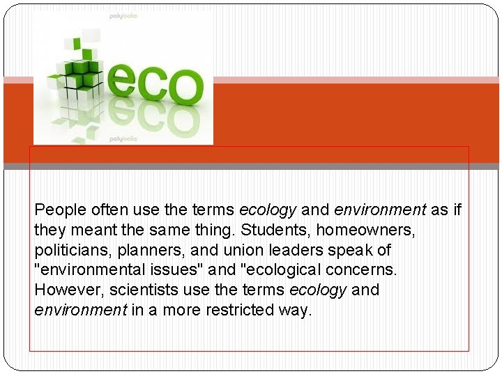 People often use the terms ecology and environment as if they meant the same People often use the terms ecology and environment as if they meant the same