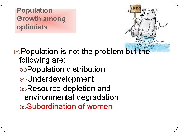 Population Growth among optimists Population is not the problem but the following are: Population