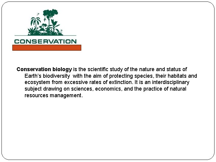  Conservation biology is the scientific study of the nature and status of Earth’s