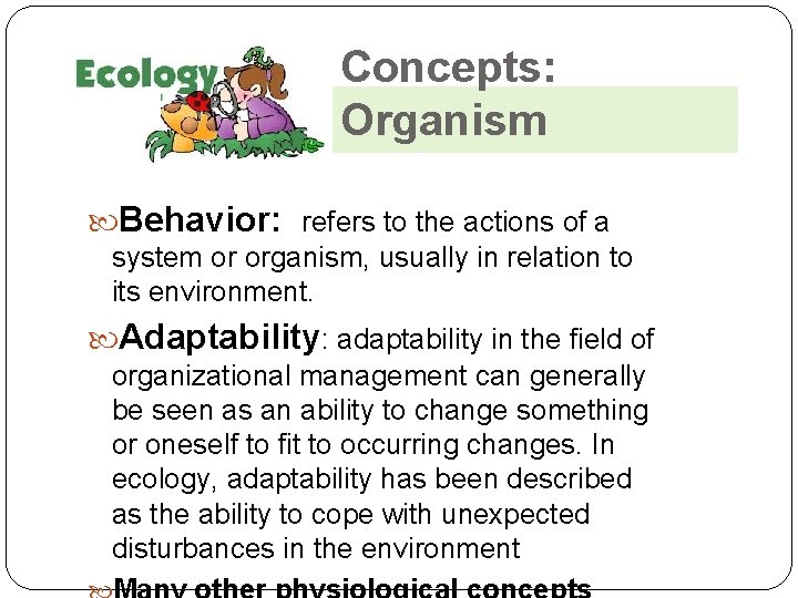 Concepts: Organism Behavior: refers to the actions of a system or organism, usually in