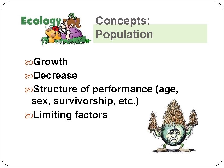 Concepts: Population Growth Decrease Structure of performance (age, sex, survivorship, etc. ) Limiting factors Concepts: Population Growth Decrease Structure of performance (age, sex, survivorship, etc. ) Limiting factors