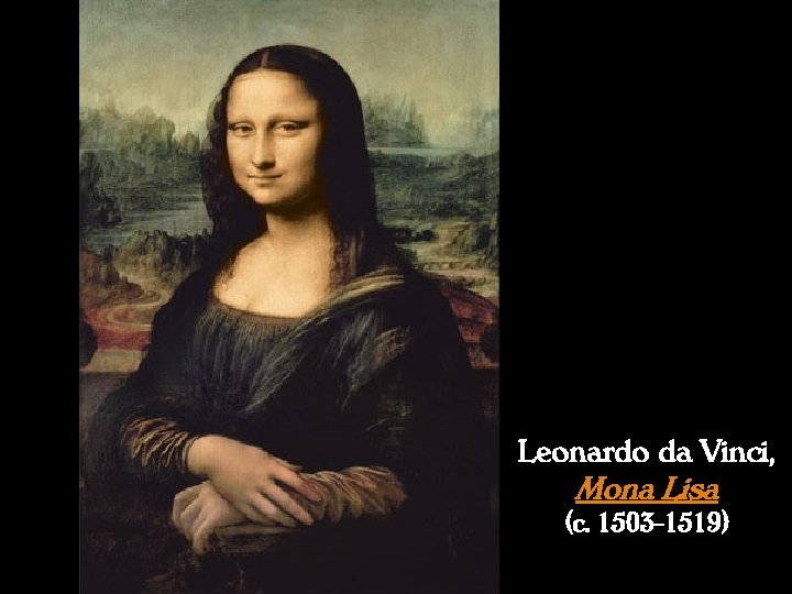 Leonardo da Vinci, Mona Lisa (c. 1503 -1519) 
