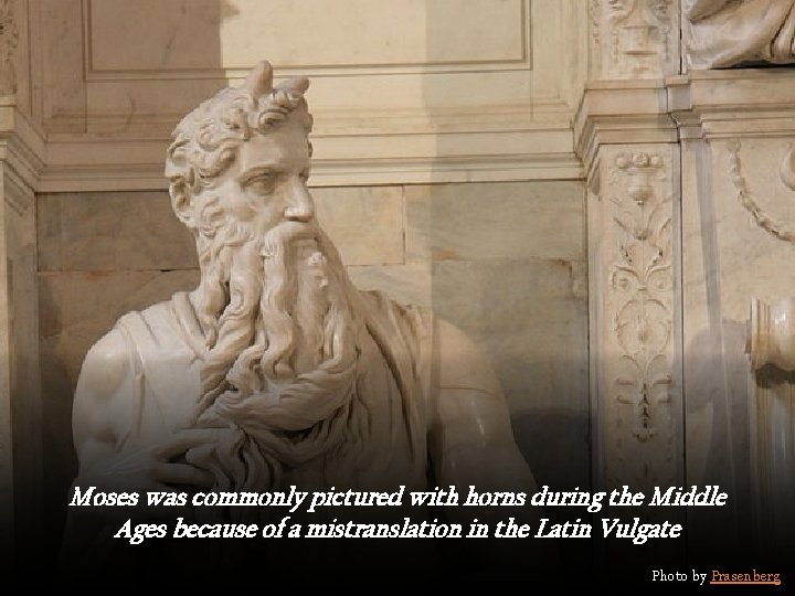 Moses was commonly pictured with horns during the Middle Ages because of a mistranslation