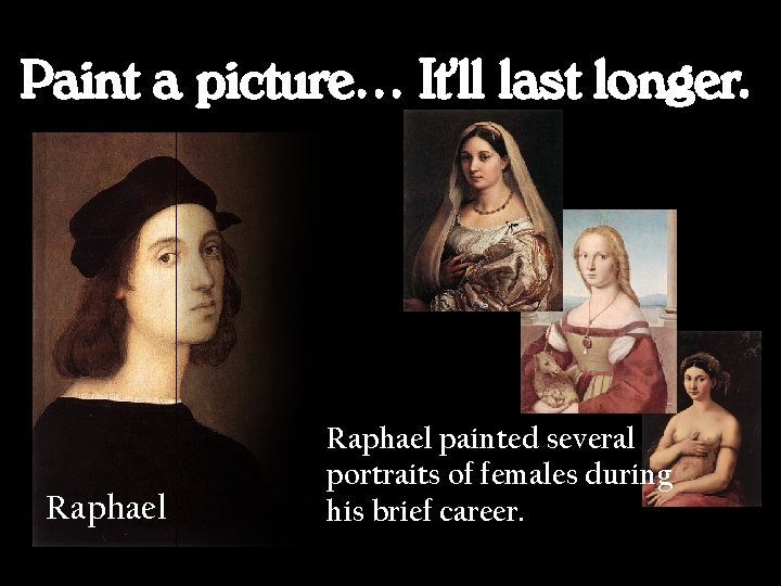 Paint a picture… It’ll last longer. Raphael painted several portraits of females during his