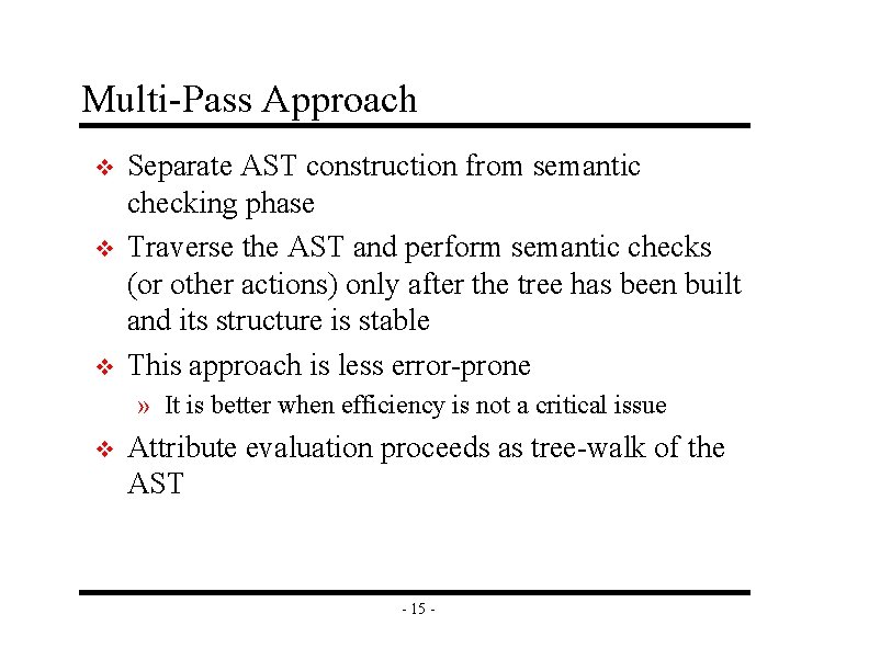 Multi-Pass Approach v v v Separate AST construction from semantic checking phase Traverse the