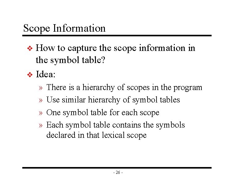 Scope Information How to capture the scope information in the symbol table? v Idea: