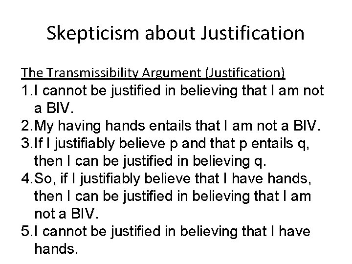 Skepticism about Justification The Transmissibility Argument (Justification) 1. I cannot be justified in believing