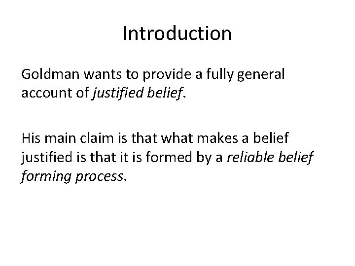 Introduction Goldman wants to provide a fully general account of justified belief. His main