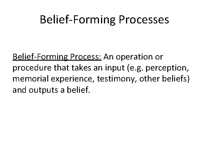 Belief-Forming Processes Belief-Forming Process: An operation or procedure that takes an input (e. g.