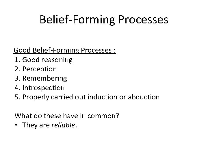 Belief-Forming Processes Good Belief-Forming Processes : 1. Good reasoning 2. Perception 3. Remembering 4.