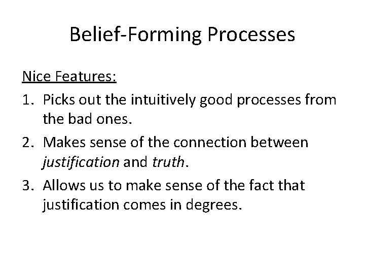 Belief-Forming Processes Nice Features: 1. Picks out the intuitively good processes from the bad