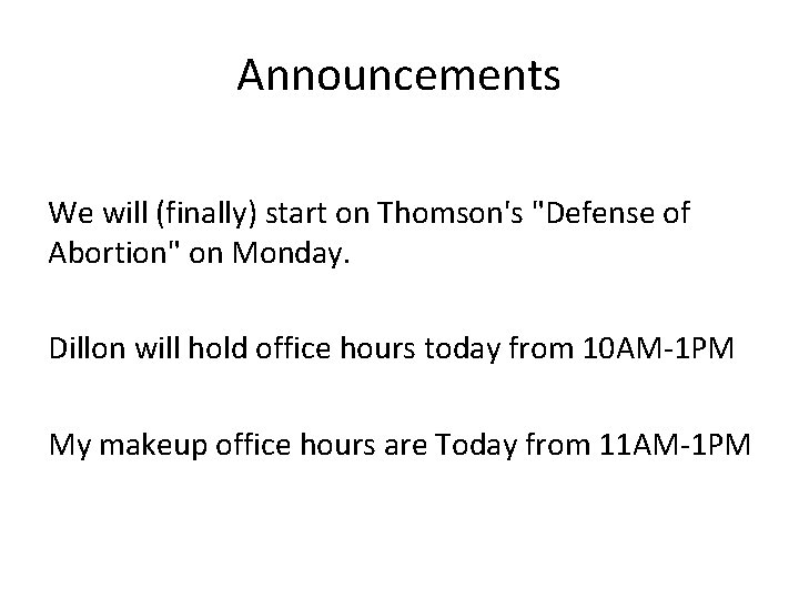 Announcements We will (finally) start on Thomson's "Defense of Abortion" on Monday. Dillon will
