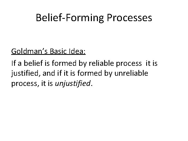 Belief-Forming Processes Goldman’s Basic Idea: If a belief is formed by reliable process it