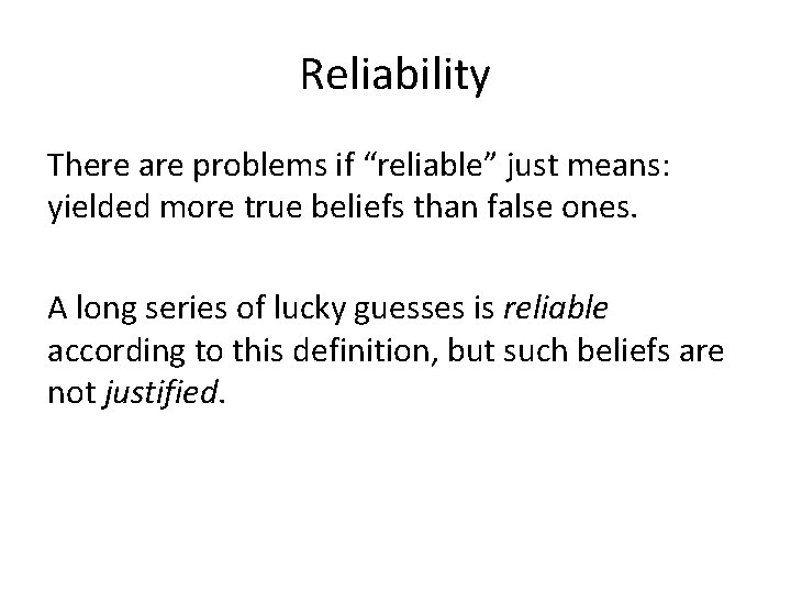 Reliability There are problems if “reliable” just means: yielded more true beliefs than false