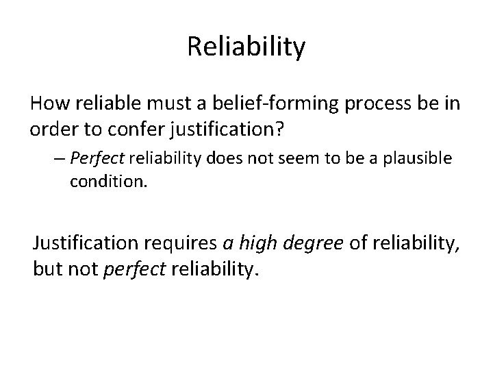 Reliability How reliable must a belief-forming process be in order to confer justification? –