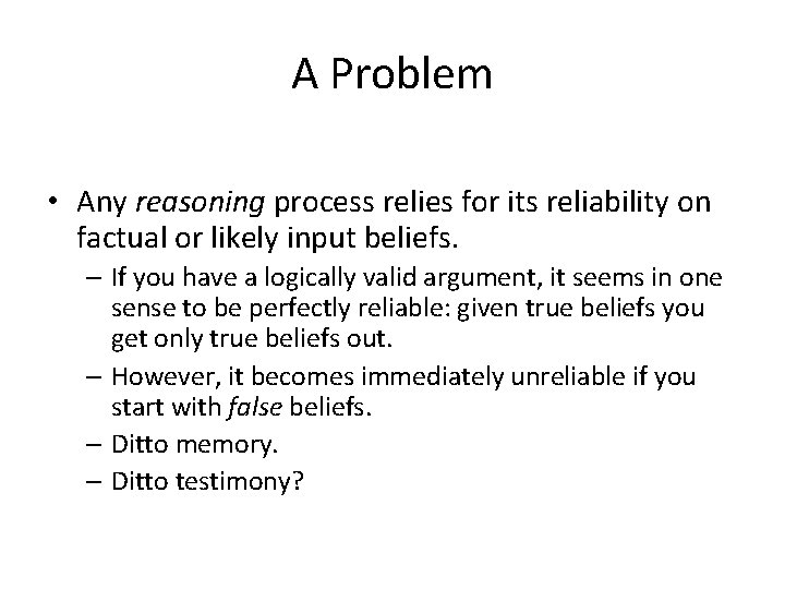 A Problem • Any reasoning process relies for its reliability on factual or likely