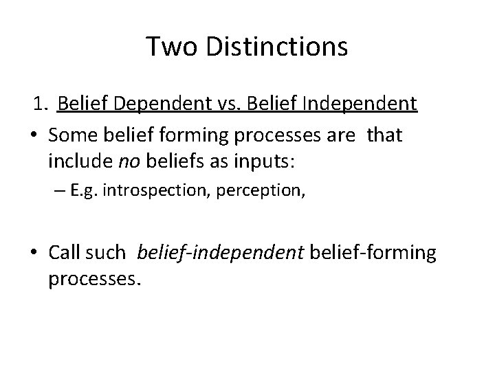Two Distinctions 1. Belief Dependent vs. Belief Independent • Some belief forming processes are