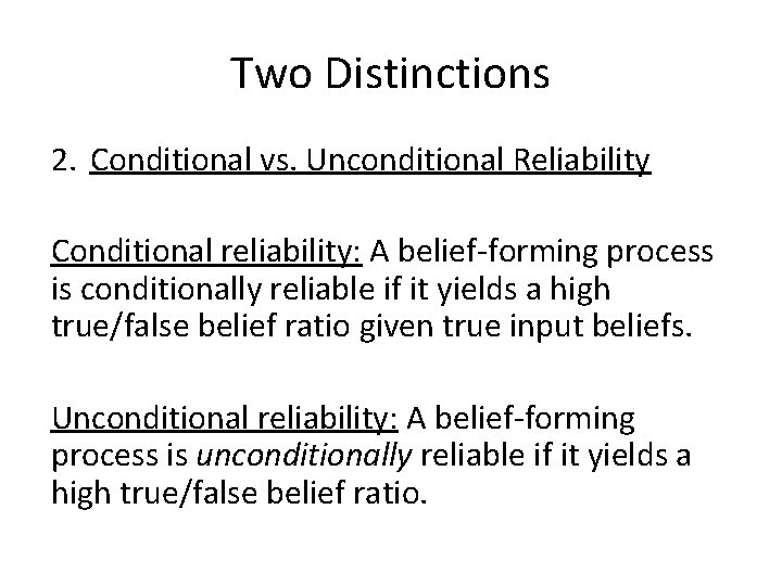 Two Distinctions 2. Conditional vs. Unconditional Reliability Conditional reliability: A belief-forming process is conditionally