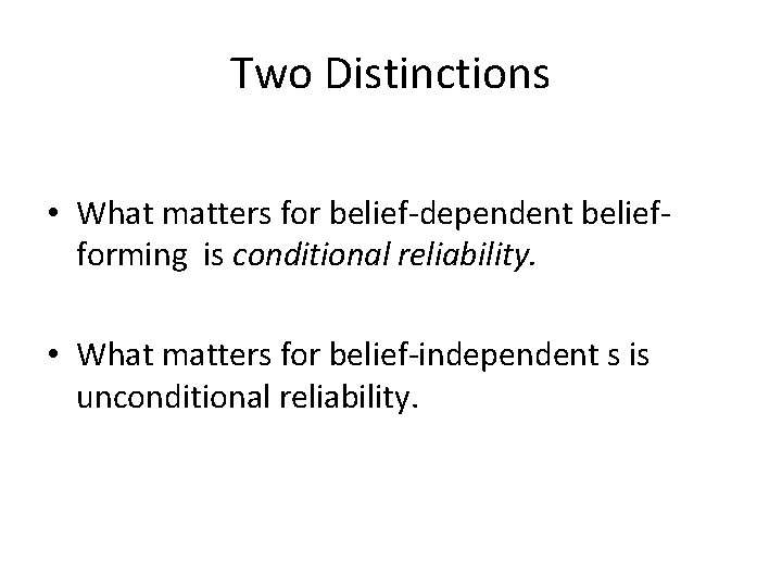 Two Distinctions • What matters for belief-dependent beliefforming is conditional reliability. • What matters