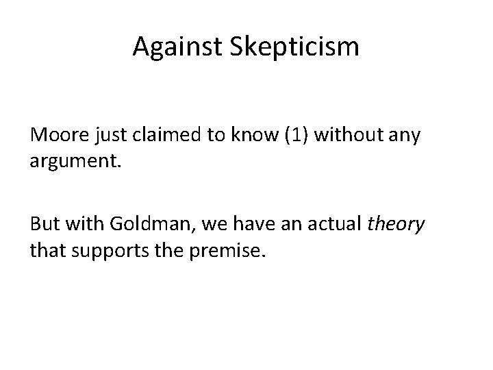 Against Skepticism Moore just claimed to know (1) without any argument. But with Goldman,
