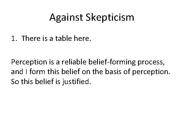 Against Skepticism 1. There is a table here. Perception is a reliable belief-forming process,