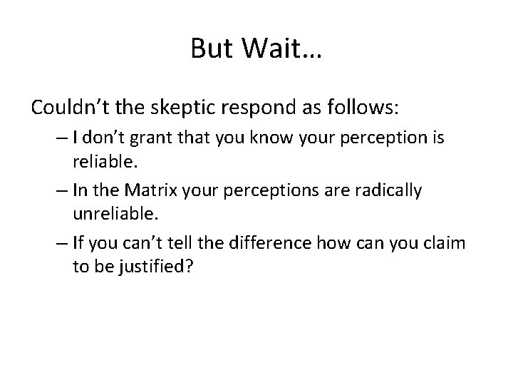 But Wait… Couldn’t the skeptic respond as follows: – I don’t grant that you
