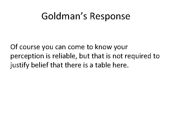 Goldman’s Response Of course you can come to know your perception is reliable, but