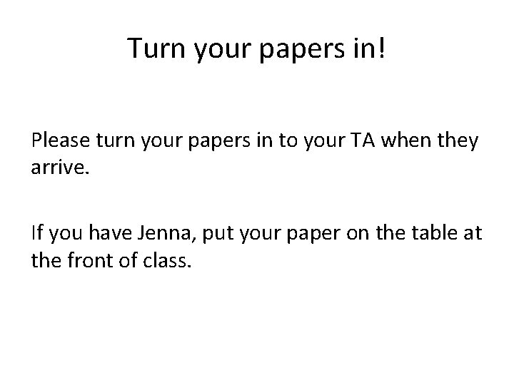 Turn your papers in! Please turn your papers in to your TA when they