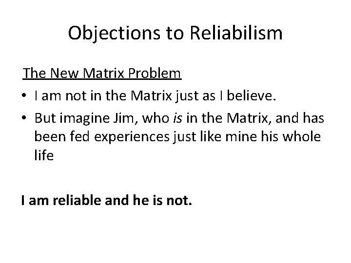 Objections to Reliabilism The New Matrix Problem • I am not in the Matrix