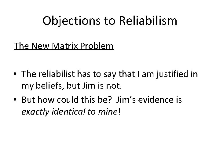 Objections to Reliabilism The New Matrix Problem • The reliabilist has to say that