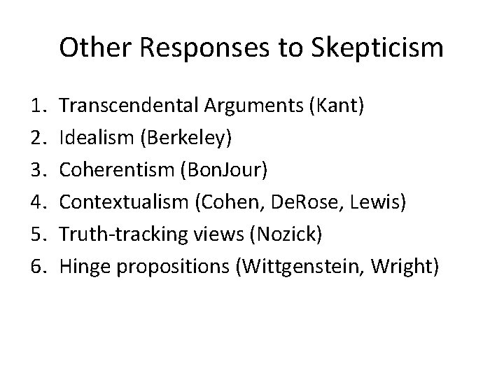 Other Responses to Skepticism 1. 2. 3. 4. 5. 6. Transcendental Arguments (Kant) Idealism