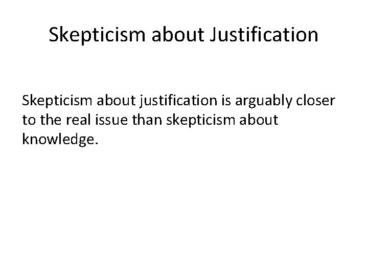 Skepticism about Justification Skepticism about justification is arguably closer to the real issue than