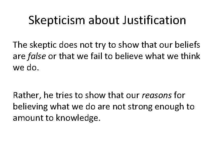 Skepticism about Justification The skeptic does not try to show that our beliefs are