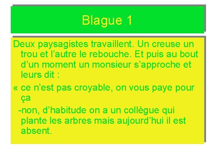 Blague 1 Deux paysagistes travaillent. Un creuse un trou et l’autre le rebouche. Et