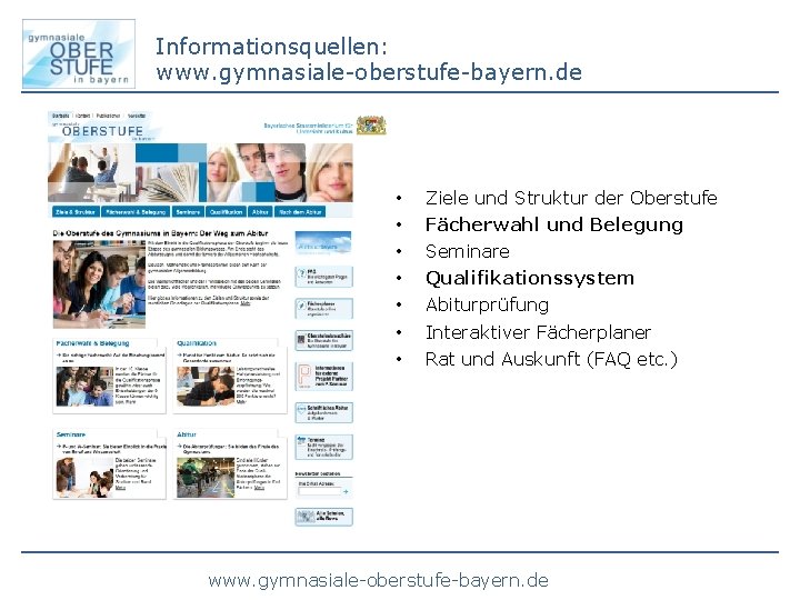 Informationsquellen: www. gymnasiale-oberstufe-bayern. de • • Ziele und Struktur der Oberstufe Fächerwahl und Belegung