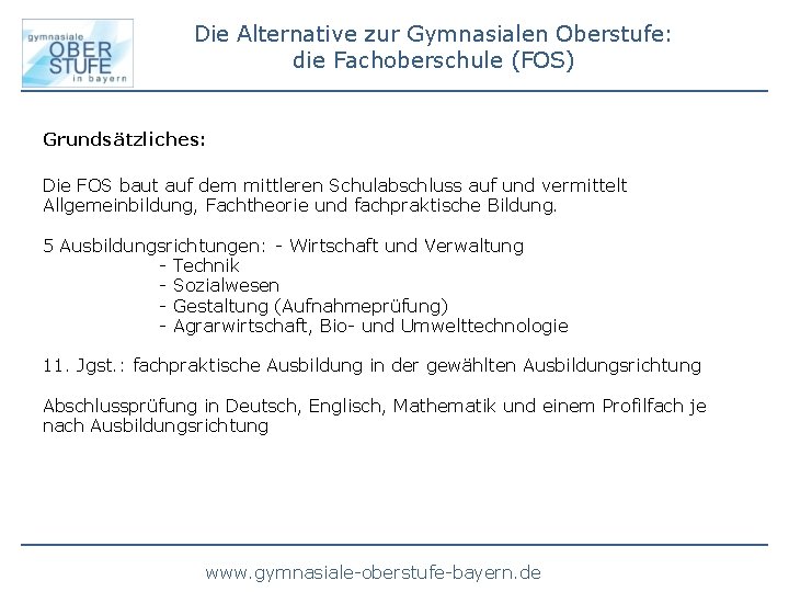 Die Alternative zur Gymnasialen Oberstufe: die Fachoberschule (FOS) Grundsätzliches: Die FOS baut auf dem