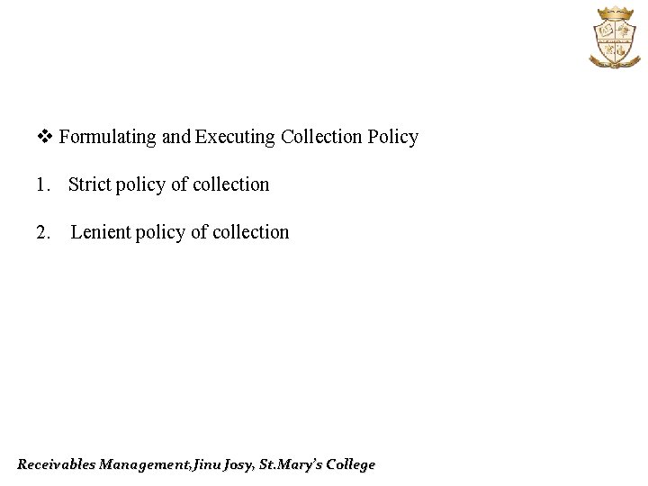 v Formulating and Executing Collection Policy 1. Strict policy of collection 2. Lenient policy