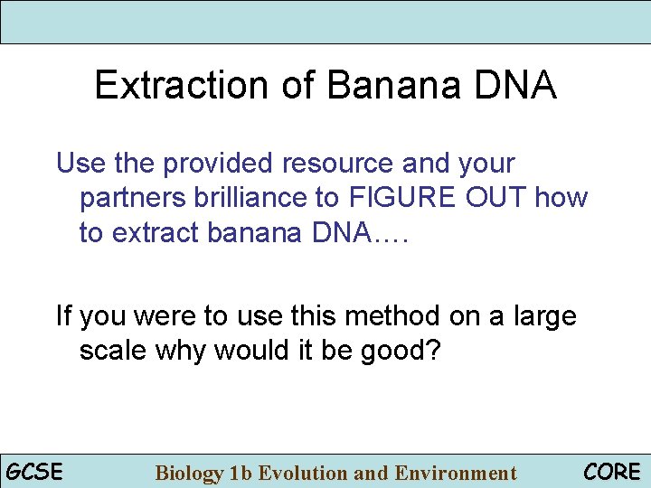 Extraction of Banana DNA Use the provided resource and your partners brilliance to FIGURE