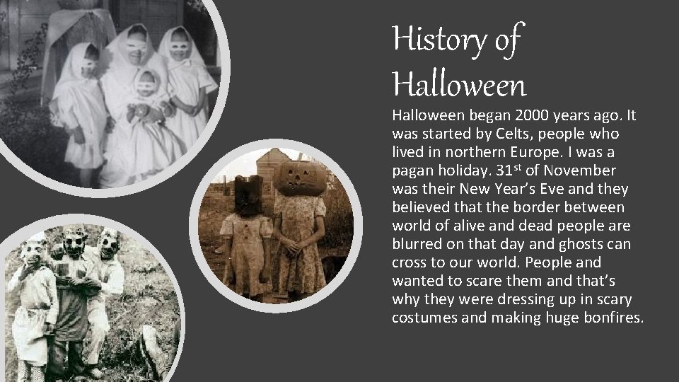 History of Halloween began 2000 years ago. It was started by Celts, people who