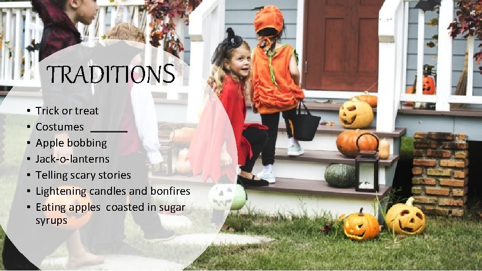 TRADITIONS • • Trick or treat Costumes Apple bobbing Jack-o-lanterns Telling scary stories Lightening