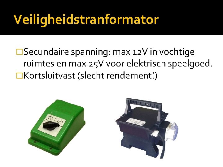 Veiligheidstranformator �Secundaire spanning: max 12 V in vochtige ruimtes en max 25 V voor