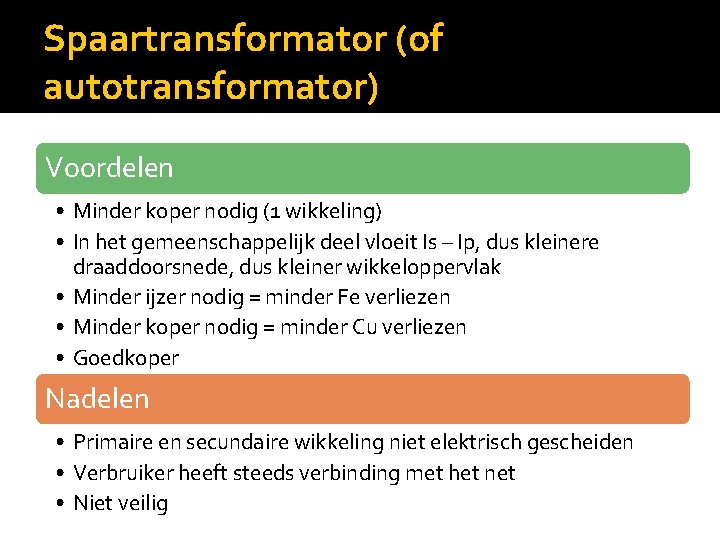 Spaartransformator (of autotransformator) Voordelen • Minder koper nodig (1 wikkeling) • In het gemeenschappelijk