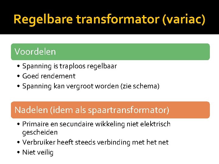 Regelbare transformator (variac) Voordelen • Spanning is traploos regelbaar • Goed rendement • Spanning