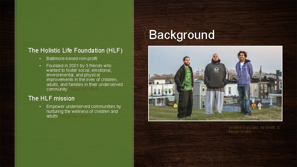 Background The Holistic Life Foundation (HLF) • Baltimore-based non-profit • Founded in 2001 by
