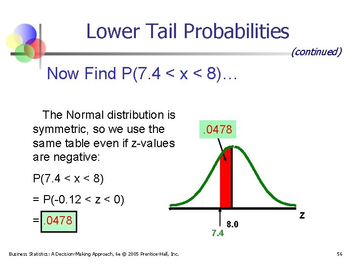 Lower Tail Probabilities (continued) Now Find P(7. 4 < x < 8)… The Normal