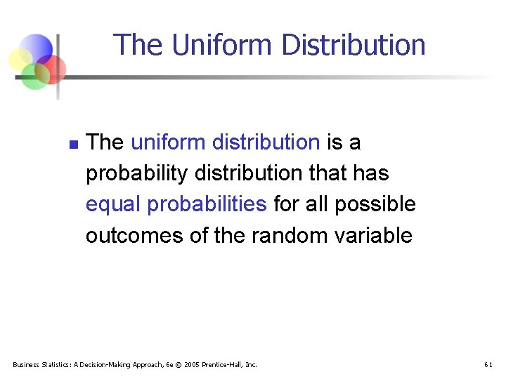The Uniform Distribution n The uniform distribution is a probability distribution that has equal