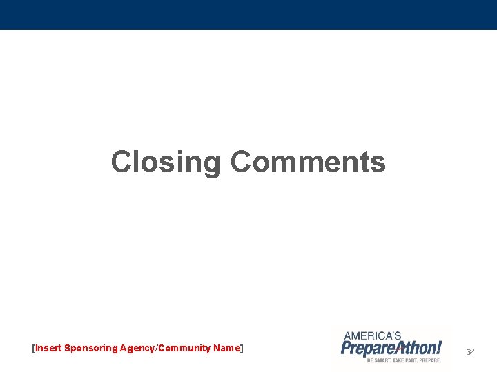 Closing Comments [Insert Sponsoring Agency/Community Name] 34 