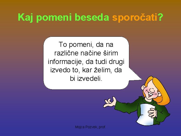 Kaj pomeni beseda sporočati? To pomeni, da na različne načine širim informacije, da tudi