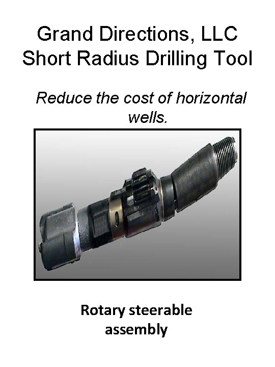 Grand Directions, LLC Short Radius Drilling Tool Reduce the cost of horizontal wells. Rotary
