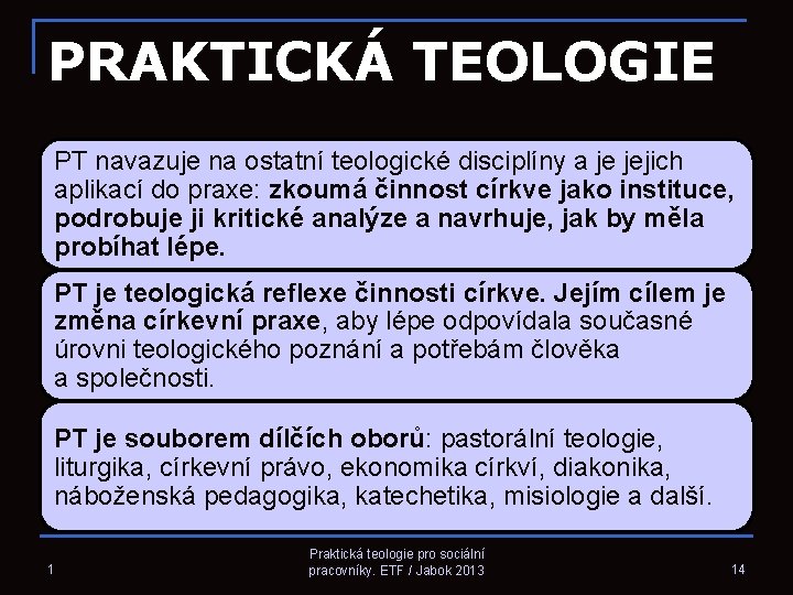 PRAKTICKÁ TEOLOGIE PT navazuje na ostatní teologické disciplíny a je jejich aplikací do praxe: